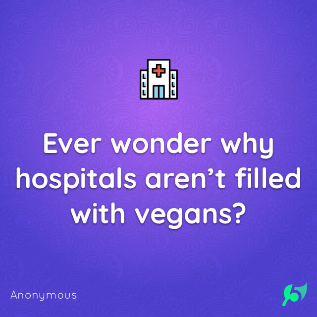 Ever wonder why hospitals aren’t filled with vegans?
